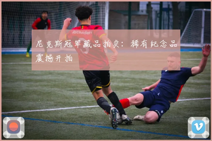 尼克斯冠军藏品拍卖：稀有纪念品震撼开拍